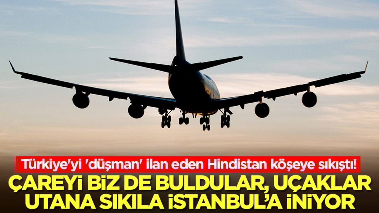 Türkiye'yi 'düşman' ilan eden Hindistan'da kriz! Çareyi biz de buldular, uçaklar utana sıkıla İstanbul'a iniyor