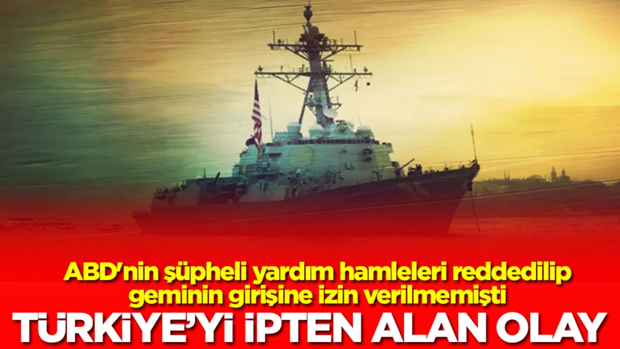 Türkiye'yi ipten alan olay! ABD'nin şüpheli yardım hamleleri reddedilip geminin girişine izin verilmemişti