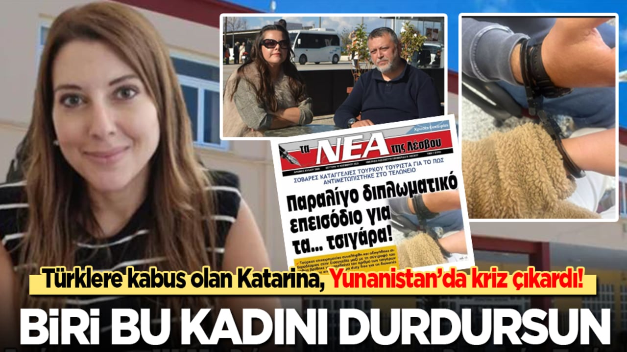 Türklerin kabusu Katarina, Yunanistan’da kriz çıkardı: Biri bu kadını durdursun