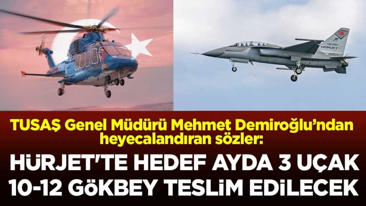 TUSAŞ Genel Müdürü Mehmet Demiroğlu’ndan heyecalandıran sözler: HÜRJET'te hedef ayda 3 uçak, 10-12 GÖKBEY teslim edilecek