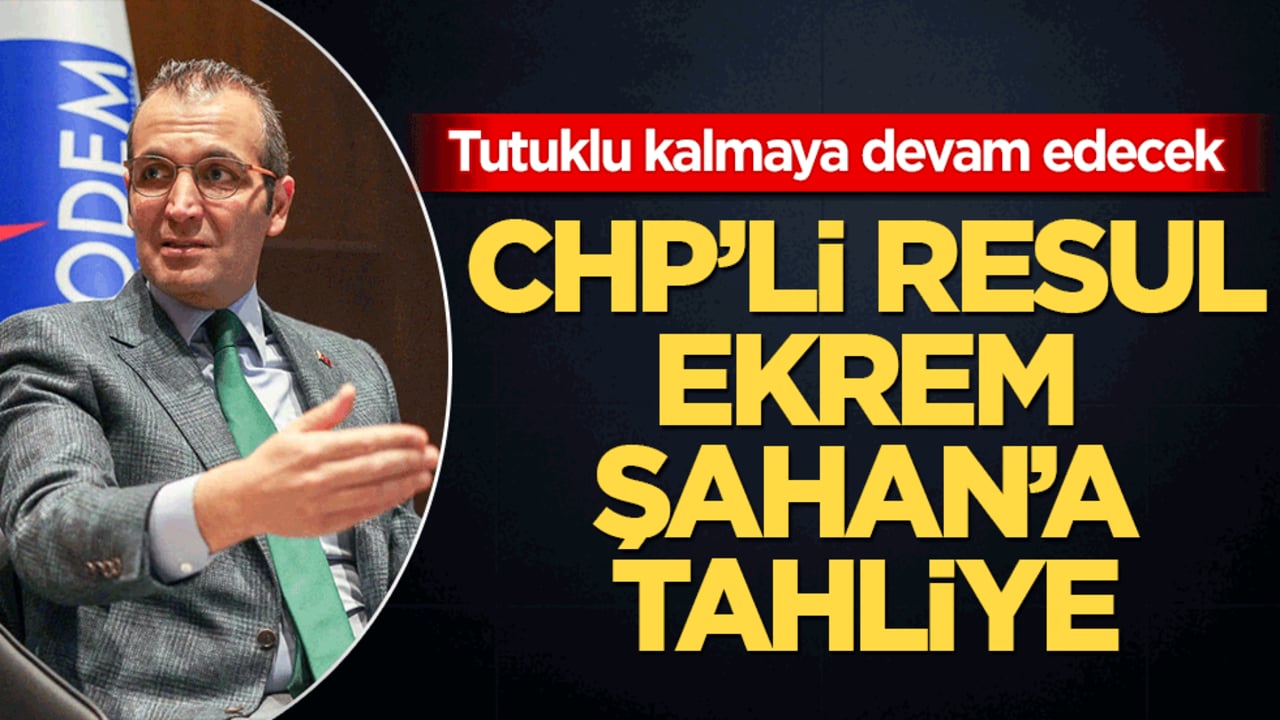 Tutuklu kalmaya devam edecek Chp’li Resul Ekrem Şahan’a tahliye