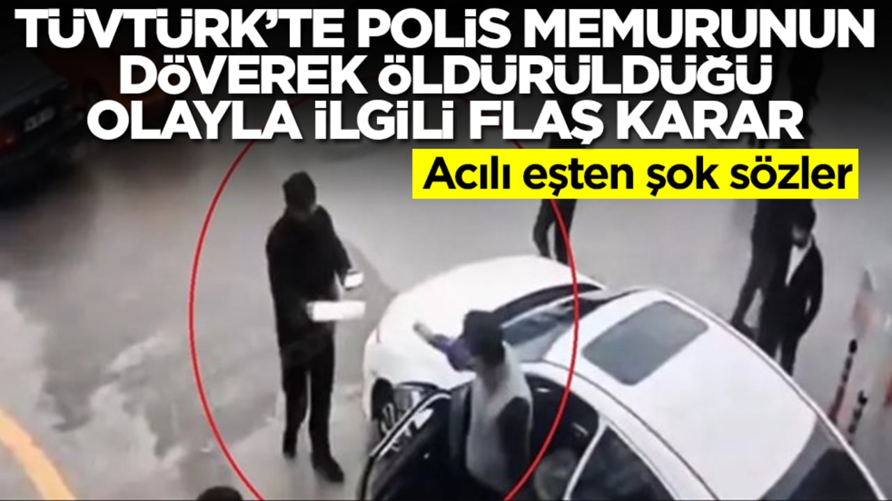TÜVTÜRK'te polis memurunun dövülerek öldürüldüğü olayla ilgili flaş karar! Acılı eşten şok sözler