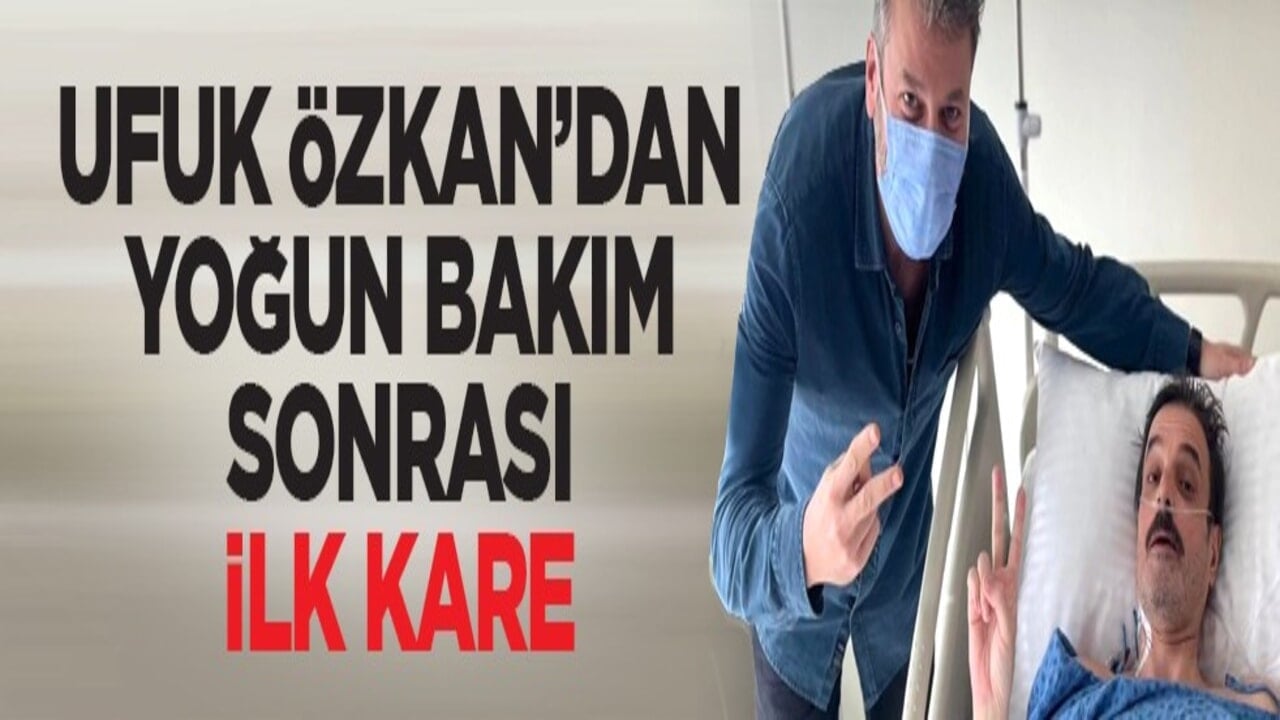 Ufuk Özkan’dan yoğun bakım sonrası ilk kare