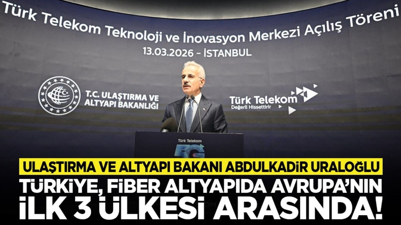 Ulaştırma ve Altyapı Bakanı Abdulkadir Uraloğlu duyurdu! Türkiye, fiber altyapıda Avrupa’nın ilk 3 ülkesi arasında!