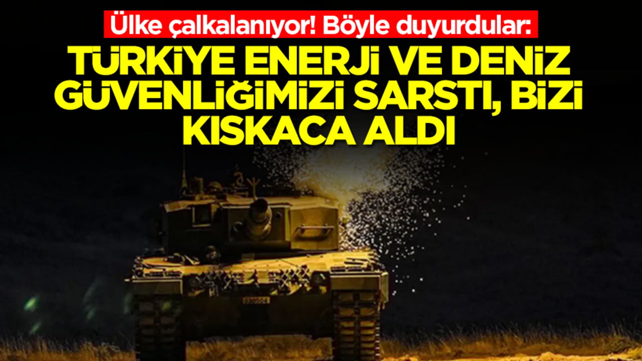 Ülke çalkalanıyor! Böyle duyrudular: Türkiye enerji ve deniz güvenliğimizi sarstı, bizi kıskaca aldı