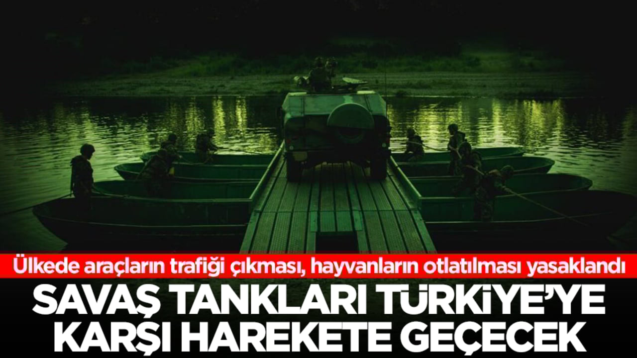 Ülkede araçların trafiği çıkması, hayvanların otlatılması yasaklandı: Savaş tankları Türkiye'ye karşı harekete geçecek