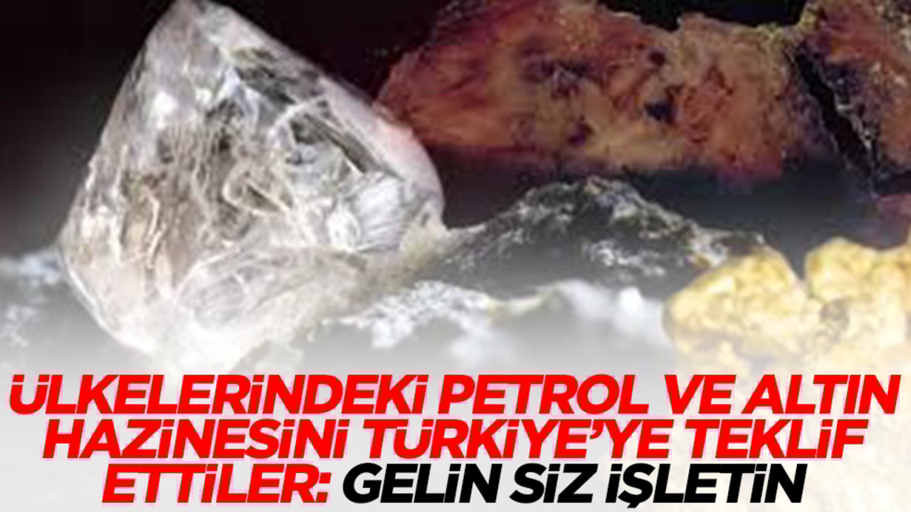 Ülkelerindeki petrol ve altın hazinesini Türkiye'ye teklif ettiler