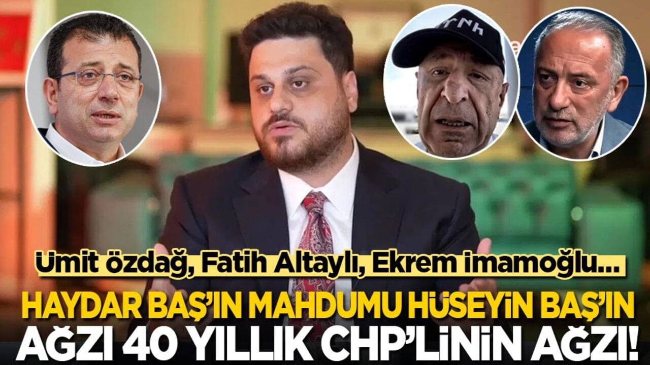 Ümit Özdağ, Fatih Altaylı, Ekrem İmamoğlu… Haydar Baş’ın mahdumu Hüseyin Baş’tan CHP ağzı!