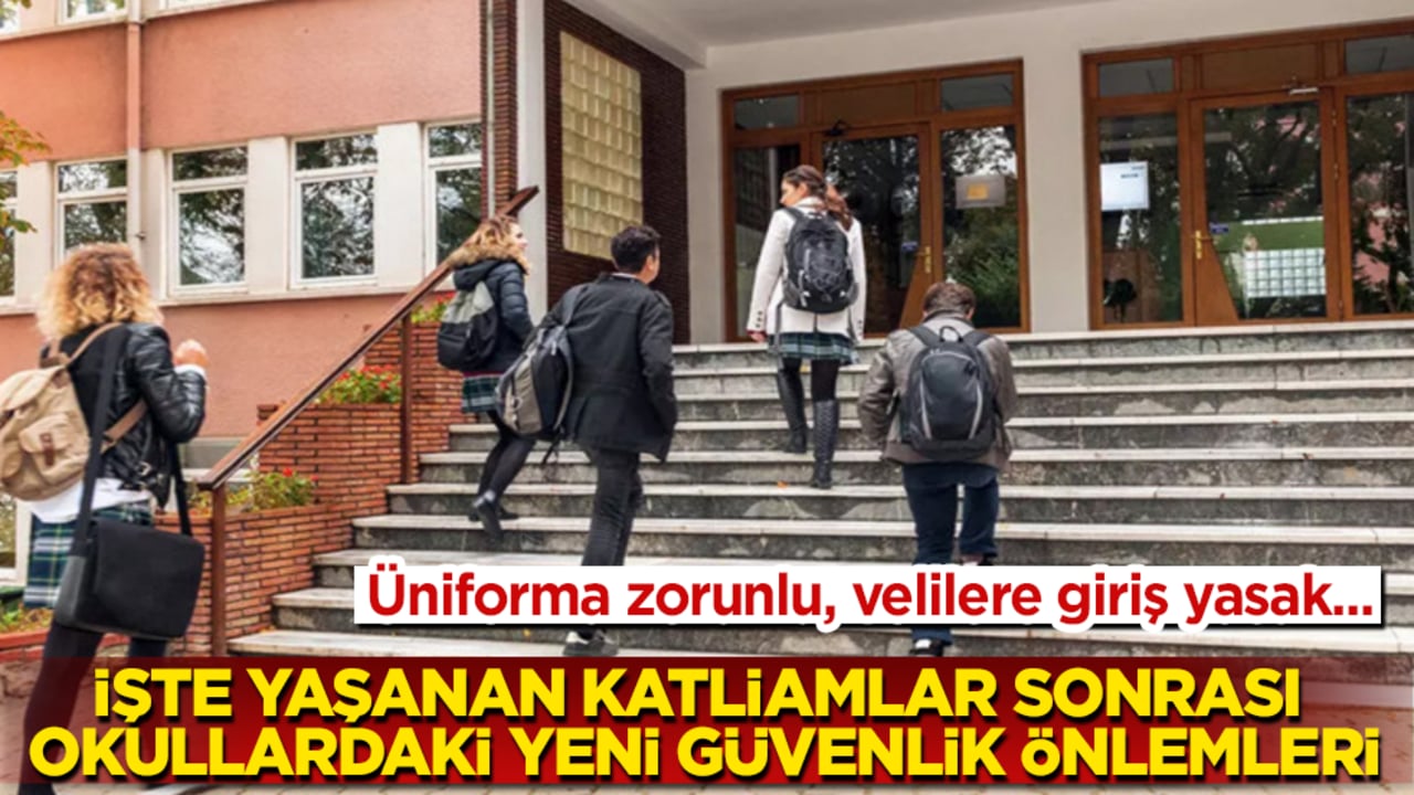 Üniforma zorunlu, velilere giriş yasak... İşte katliamlar sonrası okullardaki yeni güvenlik önlemleri