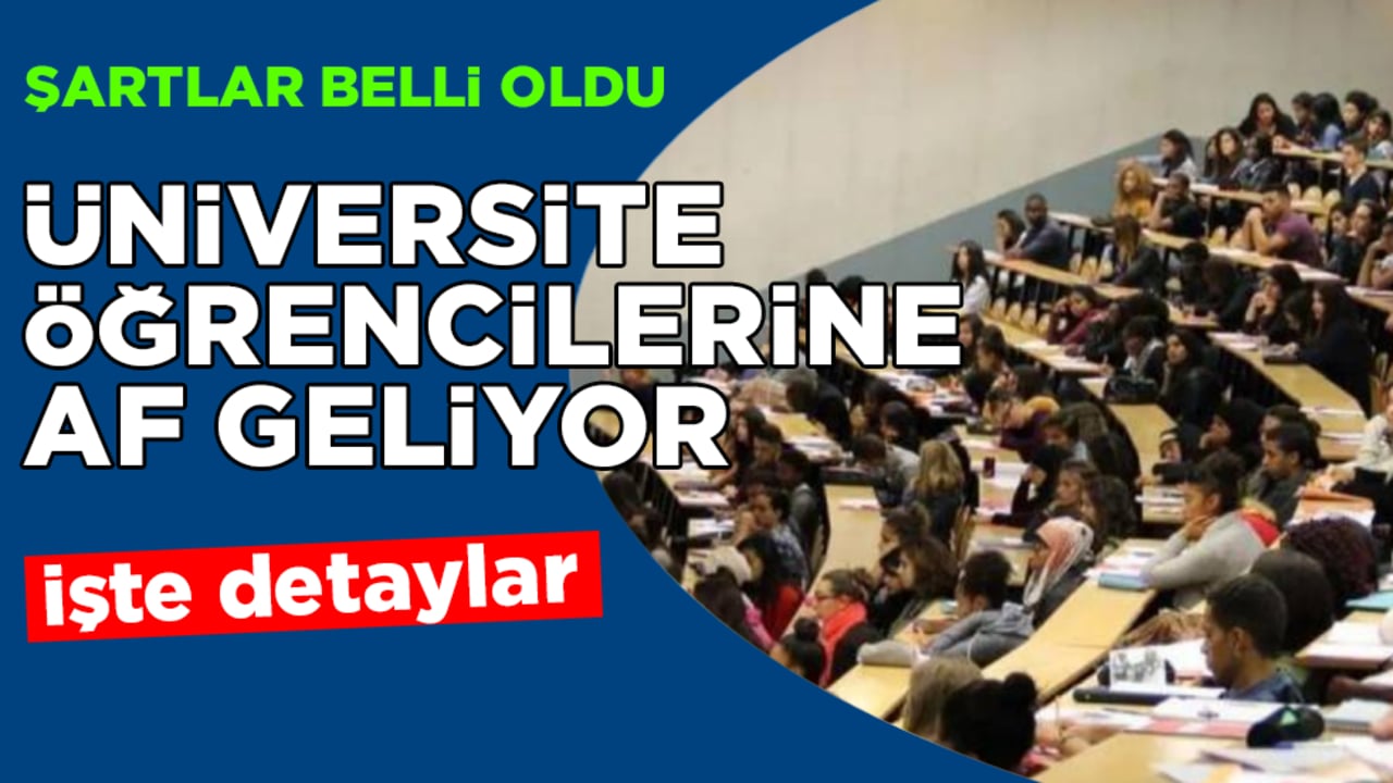 Üniversite öğrencilerine af geliyor! Şartlar belli oldu: İşte detaylar