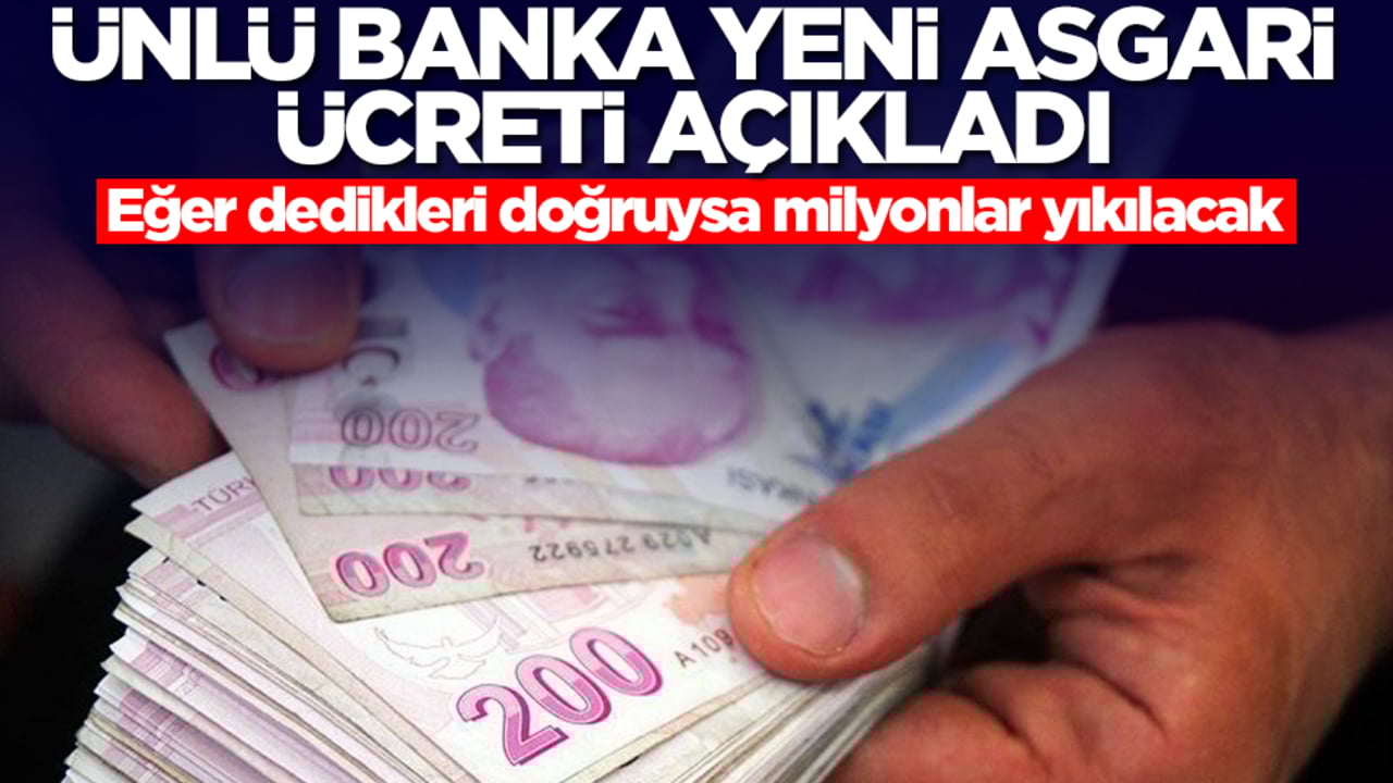 Ünlü banka yeni asgari ücreti açıkladı! Eğer dedikleri doğruysa milyonlar yıkılacak