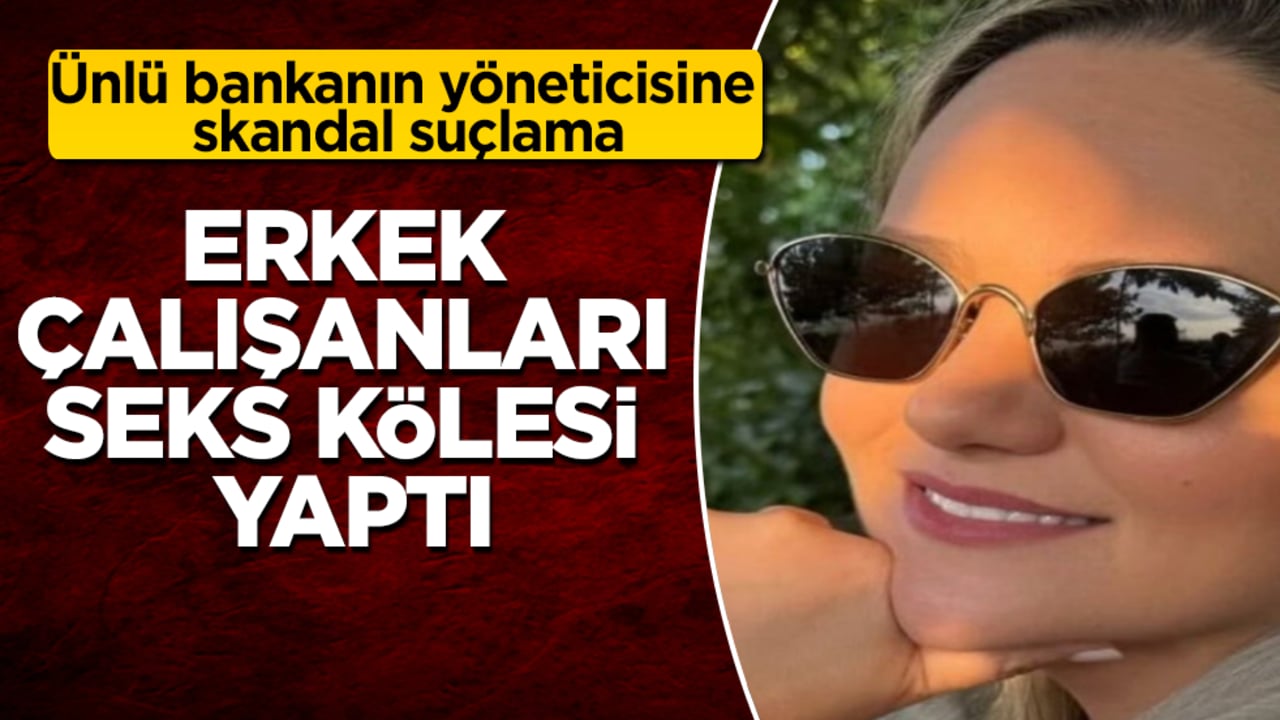 Ünlü bankanın yöneticisine skandal suçlama! Erkek çalışanları seks kölesi yaptı