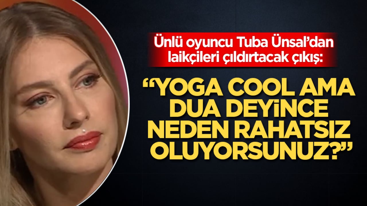 Ünlü oyuncu Tuba Ünsal’dan laikçileri çıldırtacak çıkış: "Yoga cool ama dua deyince neden rahatsız oluyorsunuz?"