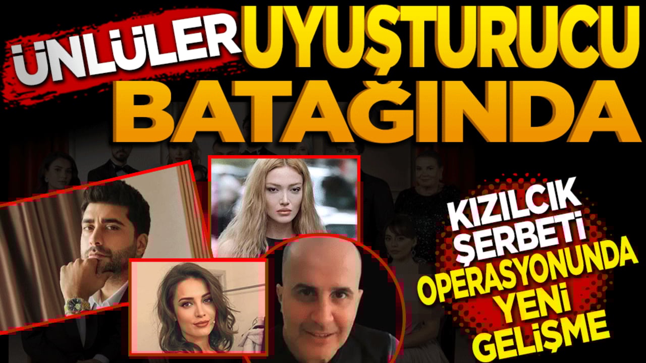 Ünlüler uyuşturucu batağında! Kızılcık Şerbeti operasyonunda yeni gelişme