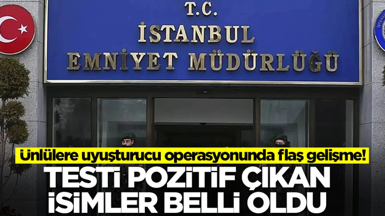 Ünlülere uyuşturucu operasyonunda flaş gelişme! Testi pozitif çıkan isimler belli oldu