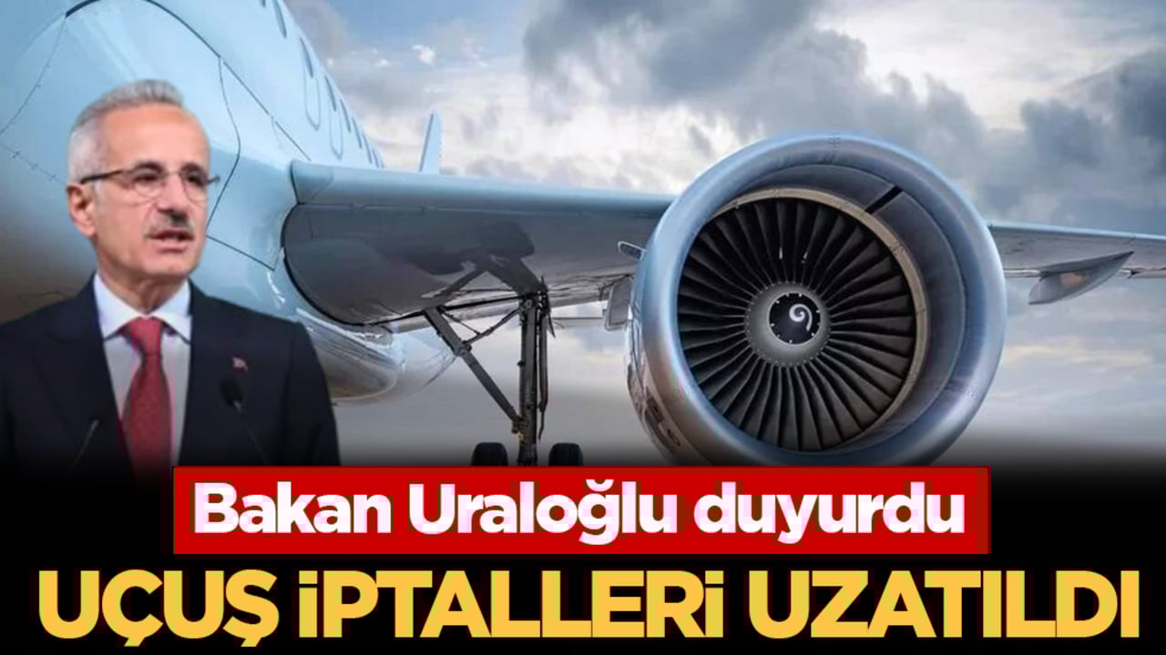 Uraloğlu, duyurdu: Uçuş iptalleri uzatıldı