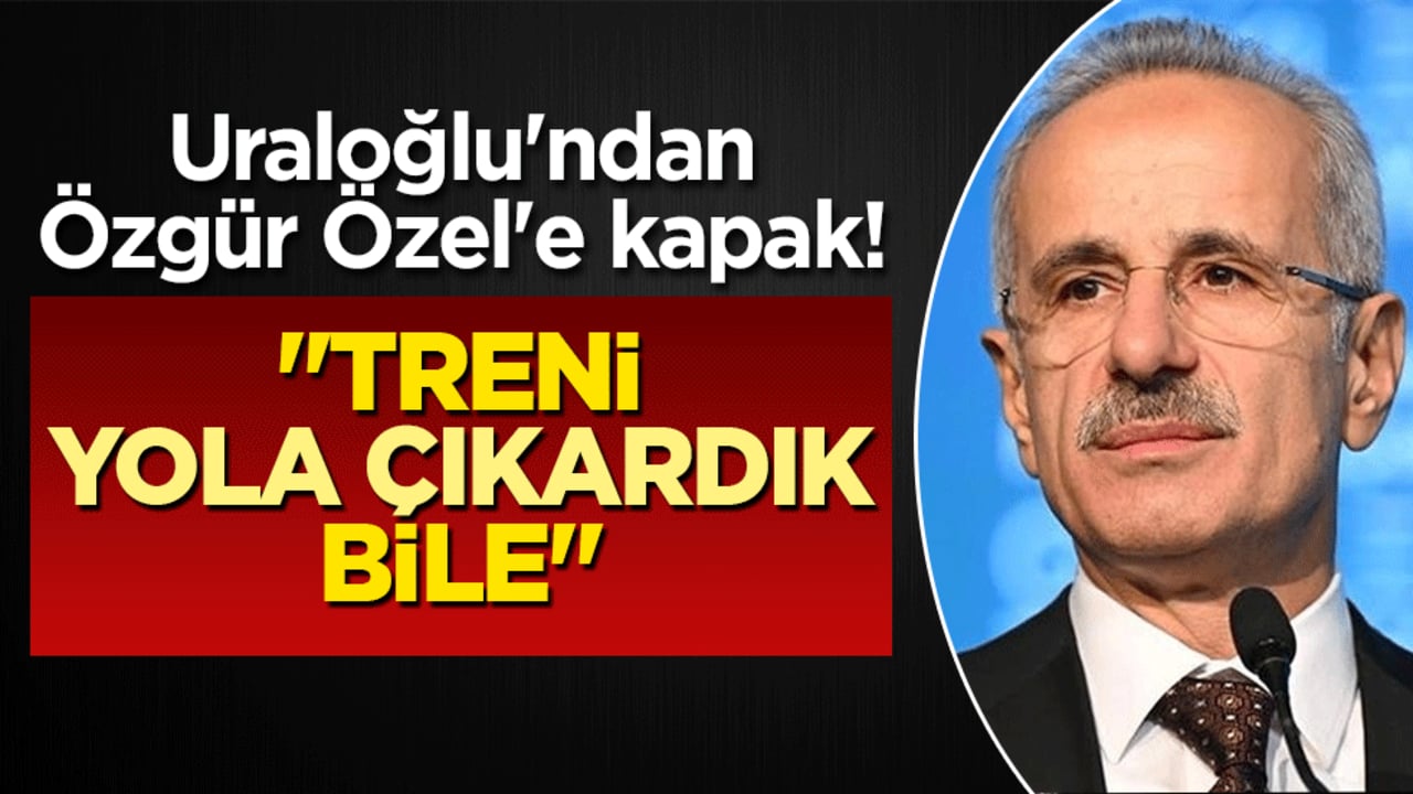 Uraloğlu'ndan Özgür Özel'e kapak! "Treni yola çıkardık bile"