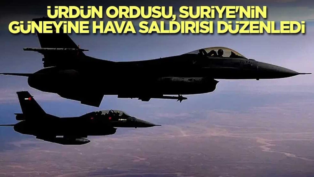 Ürdün ordusu, Suriye'nin güneyine hava saldırısı düzenledi