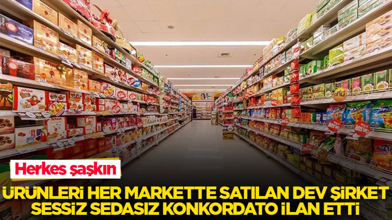 Ürünleri her markette satılıyor! Dev şirket, sessiz sedasız konkordato ilan etti