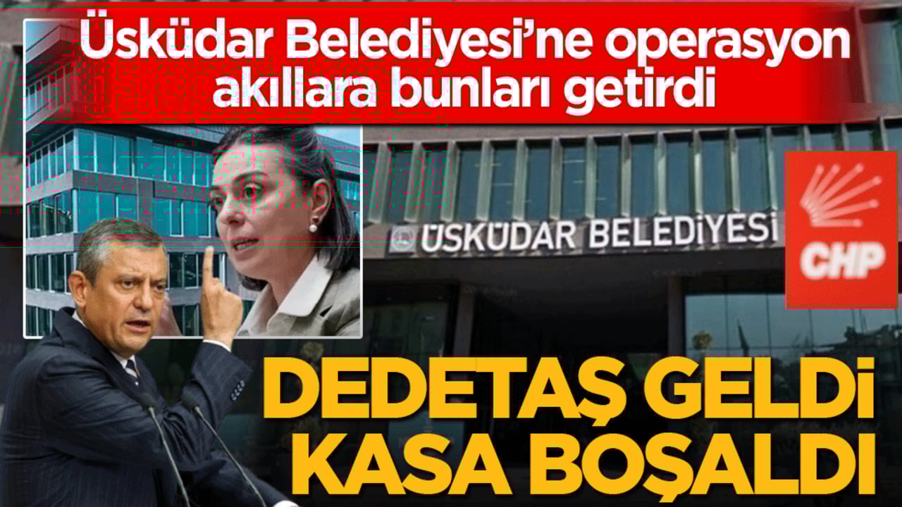 Üsküdar Belediyesi’ne operasyon akıllara bunları getirdi! Dedetaş geldi kasa boşaldı