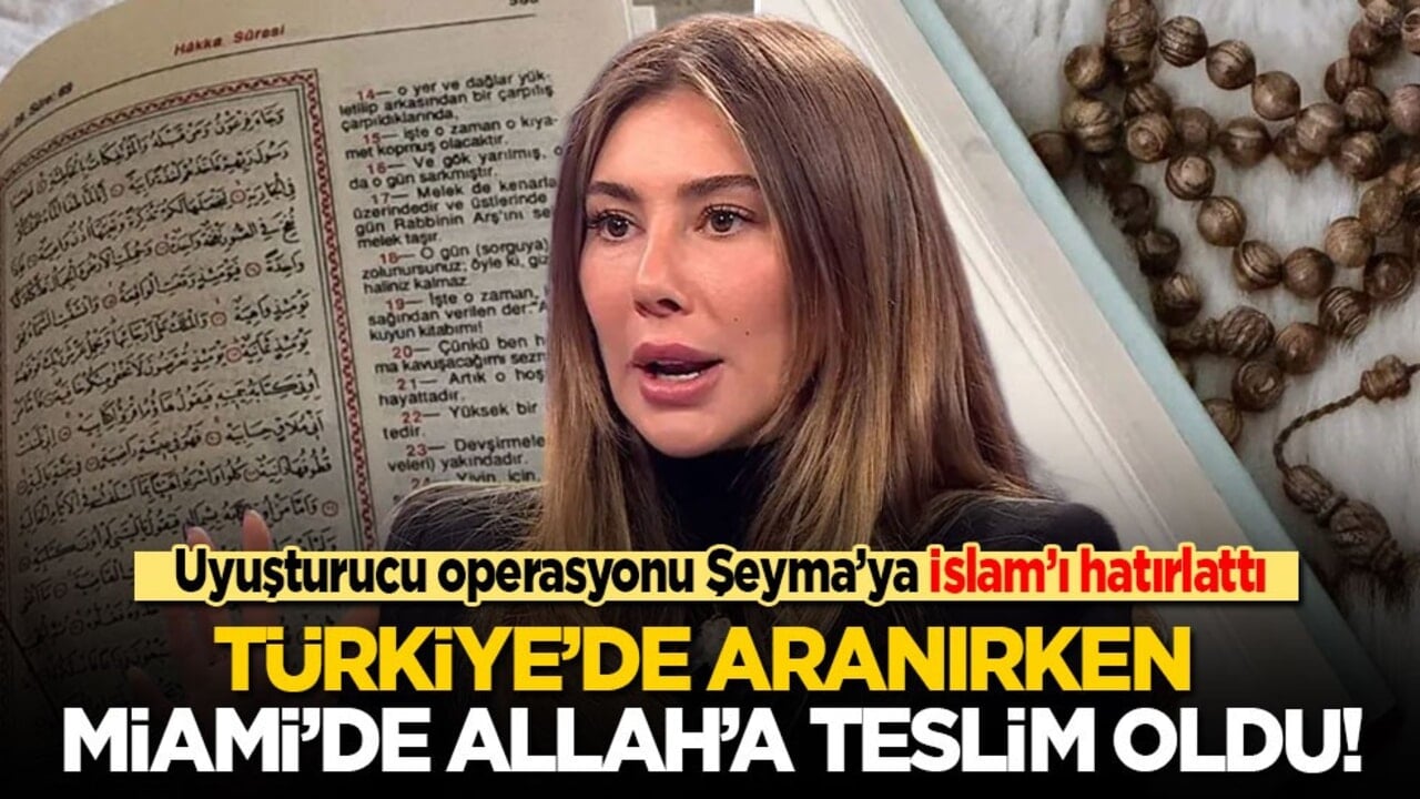 Uyuşturucu operasyonu Şeyma’ya Müslüman olduğunu hatırlattı: Türkiye’de aranırken Miami’de Allah'a teslim oldu