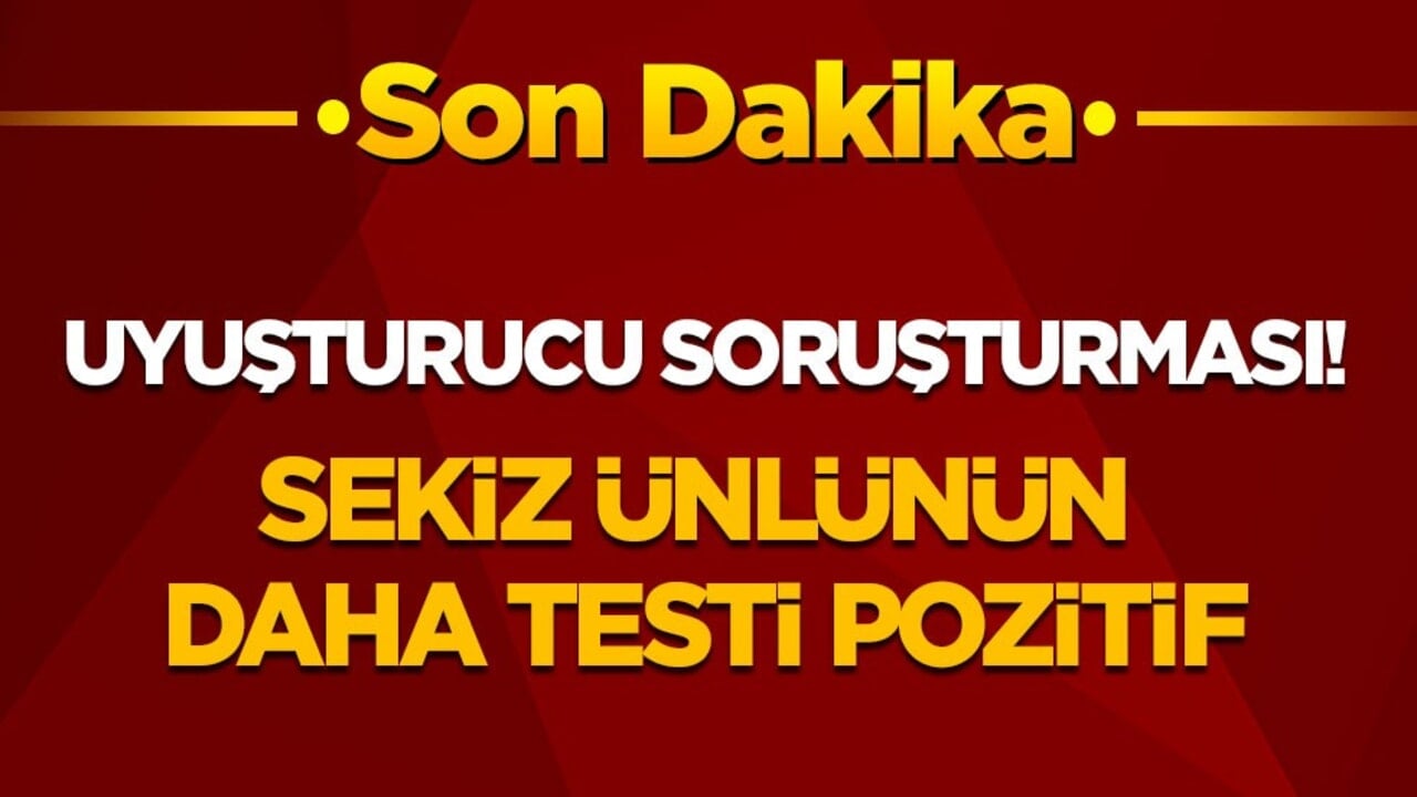 Uyuşturucu soruşturması! 8 ünlünün daha testi pozitif çıktı