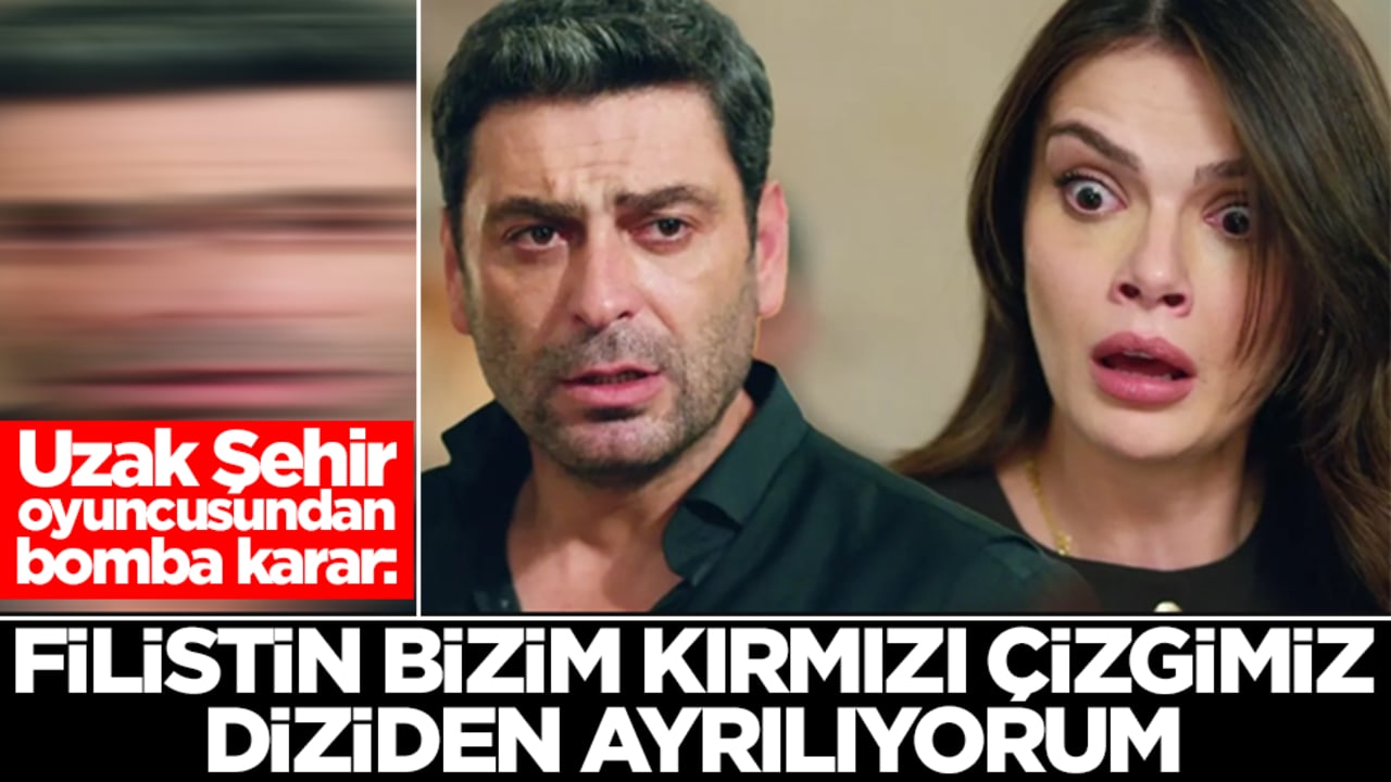 Uzak Şehir dizisi oyuncusundan olay karar: Filistin kırmızı çizgimiz, diziden ayrılıyorum