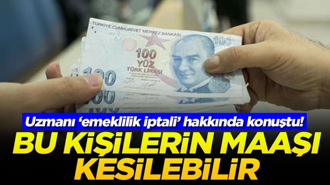 Uzmanı ‘emeklilik iptali’ hakkında konuştu! Bu kişilerin maaşı kesilebilir