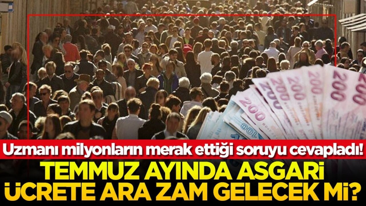 Uzmanı milyonların merak ettiği soruyu cevapladı! Temmuz ayında asgari ücrete ara zam gelecek mi?