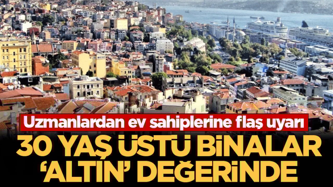 Uzmanlardan ev sahiplerine flaş uyarı: 30 yaş üstü binalar 'altın' değerinde: Bu hata servetinize mal olabilir 