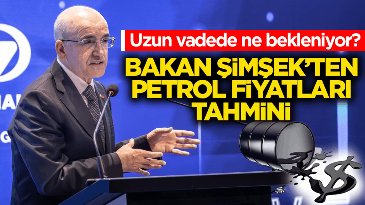 Uzun vadede ne bekleniyor? Bakan Şimşek’ten petrol fiyatları tahmini