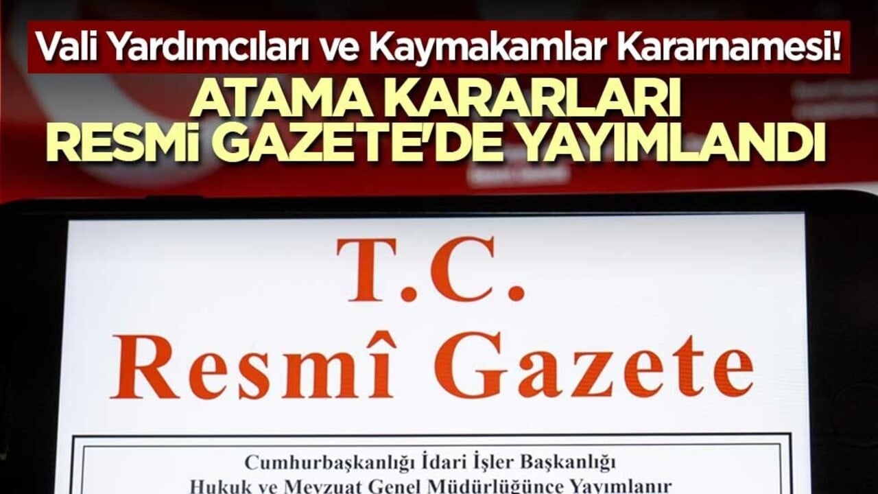 Vali Yardımcıları ve Kaymakamlar Kararnamesi! Atama kararları Resmi Gazete'de yayımlandı