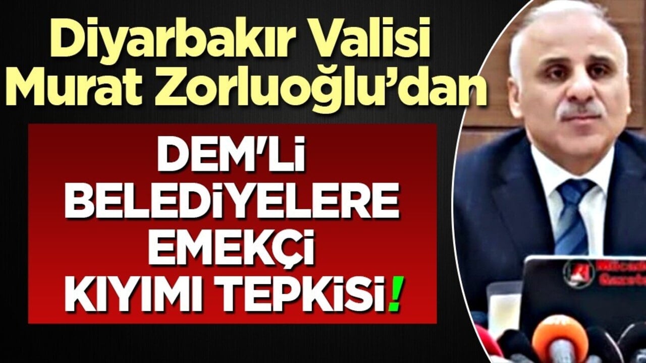 Vali Zorluoğlu'dan DEM'li belediyelere emekçi kıyımı tepkisi!