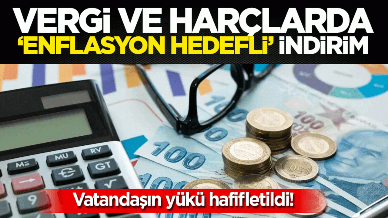 Vatandaşın yükü hafifletildi! Vergi ve harçlarda ‘enflasyon hedefli’ indirim