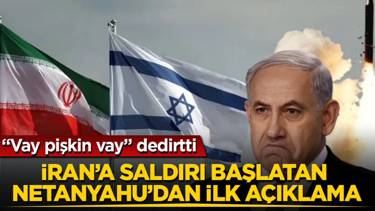 "Vay pişkin vay" dedirtti! İran’a saldırı başlatan Netanyahu’dan ilk açıklama 