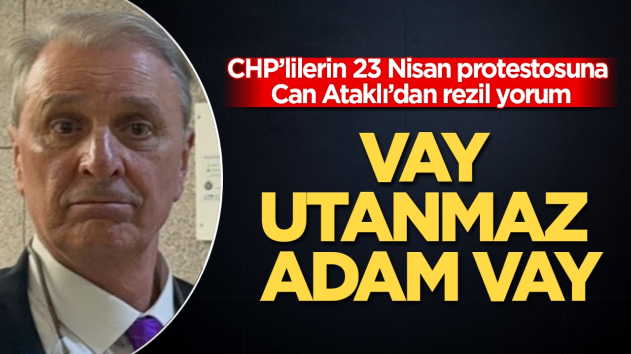 Vay utanmaz adam vay! CHP’lilerin 23 Nisan protestosuna Can Ataklı’dan rezil yorum