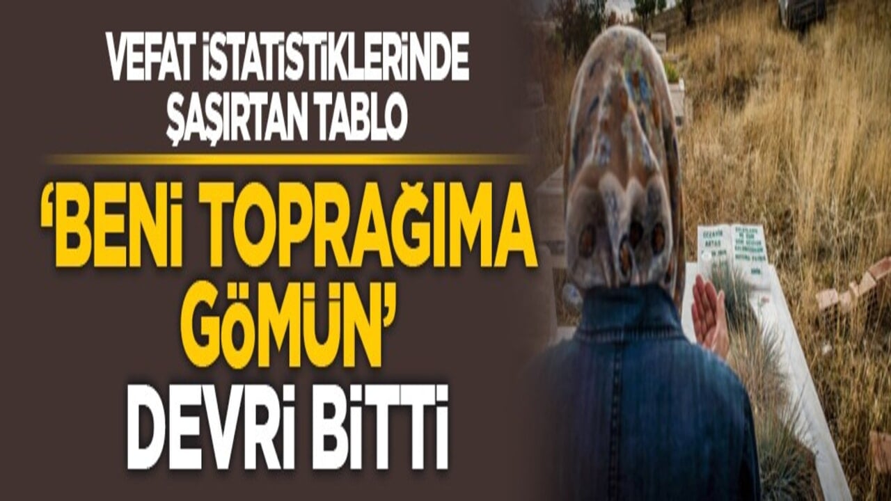 Vefat istatistiklerinde şaşırtan tablo: ‘Beni toprağıma gömün’ devri bitti