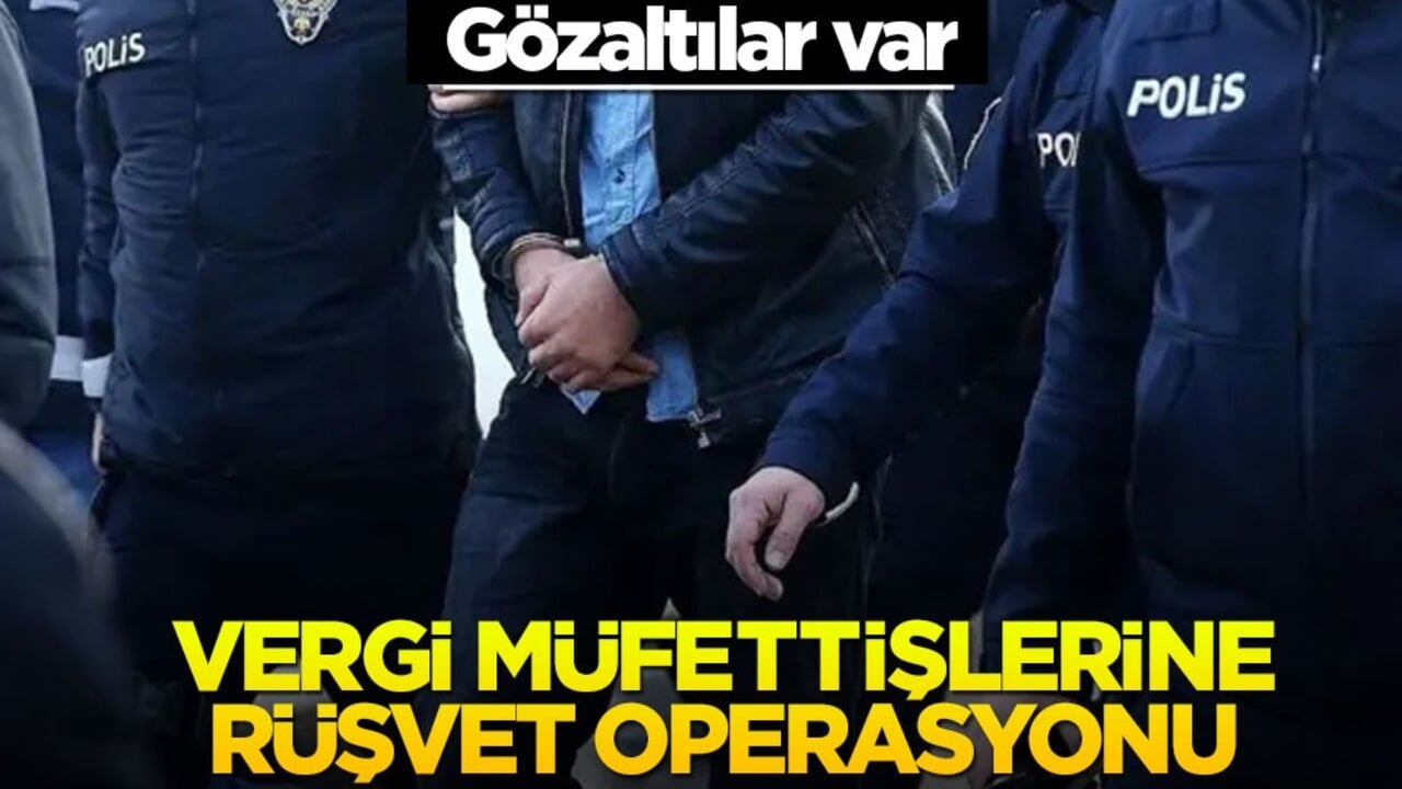 Vergi müfettişlerine 'rüşvet' operasyonu! Gözaltılar var