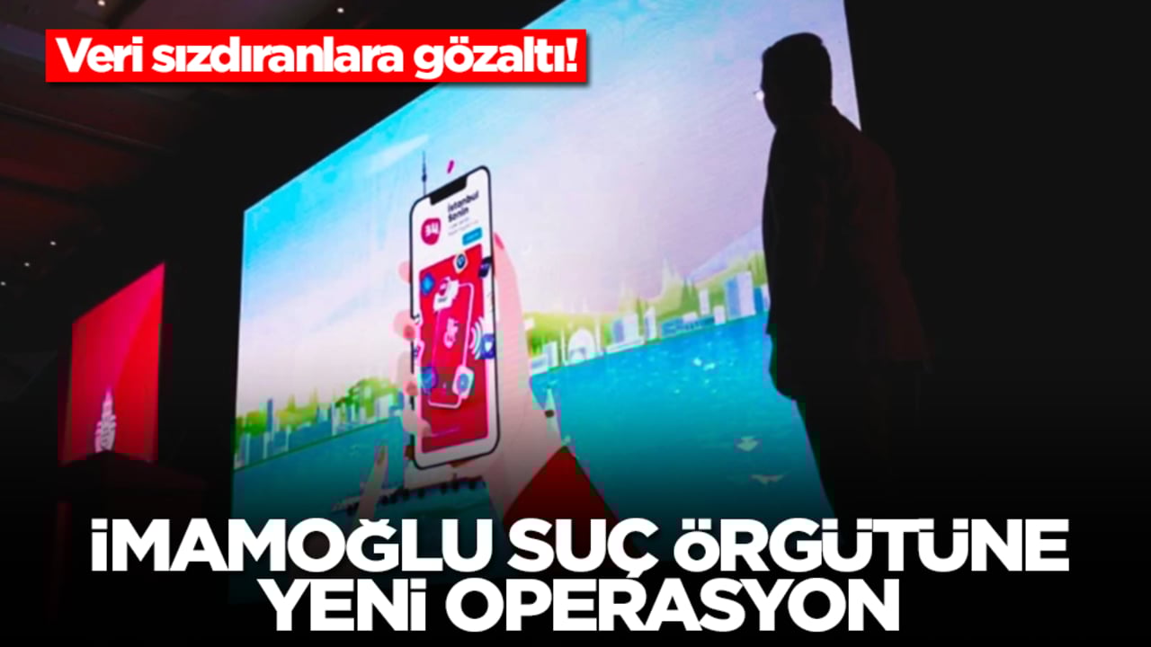 Veri sızdıranlara gözaltı! İmamoğlu suç örgütüne yeni operasyon