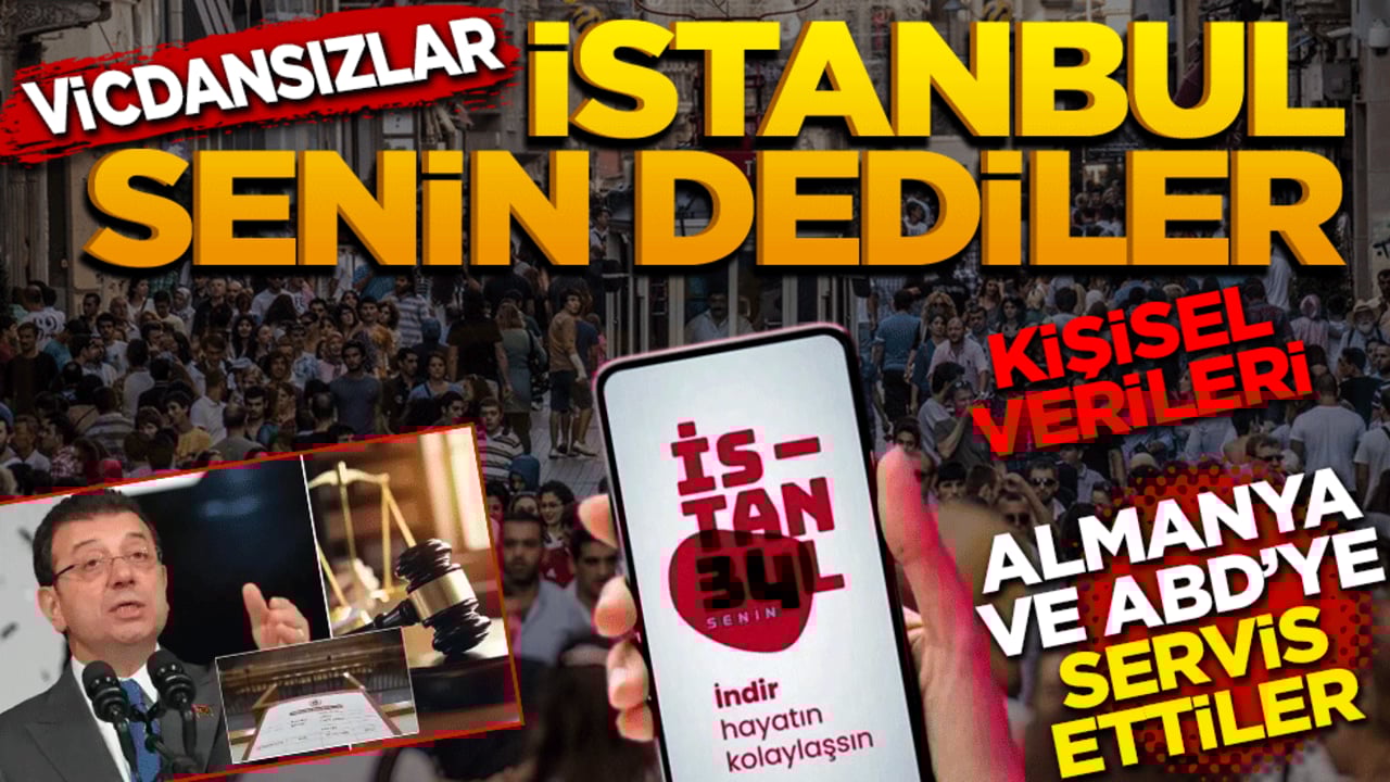 Vicdansızlar! ‘İstanbul Senin’ dediler, kişisel verileri ABD ve Almanya’ya servis ettiler