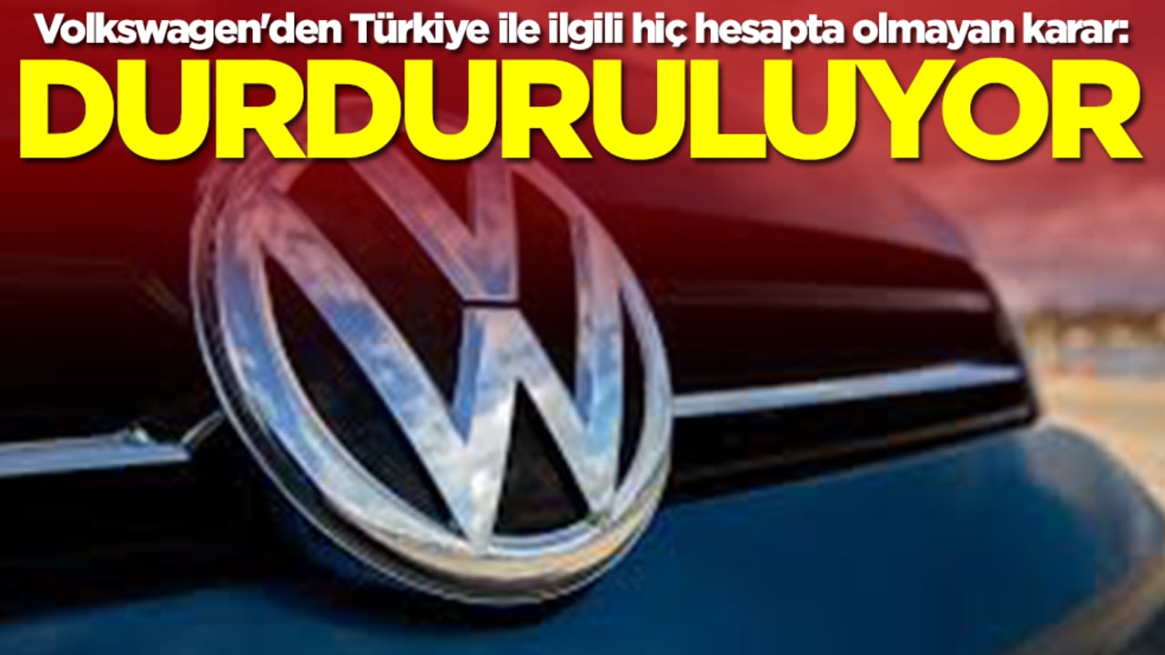 Volkswagen'den Türkiye ile ilgili hiç hesapta olmayan karar: Durduruluyor
