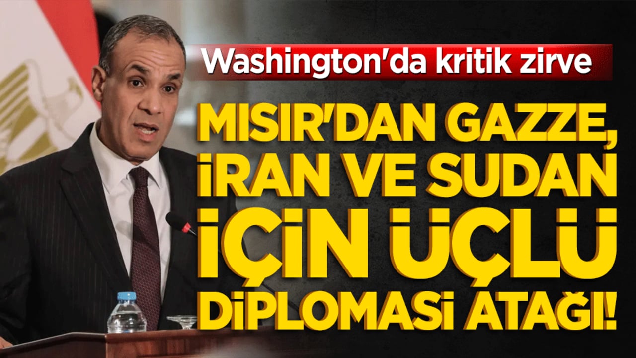Washington'da kritik zirve: Mısır'dan Gazze, İran ve Sudan için üçlü diplomasi atağı!
