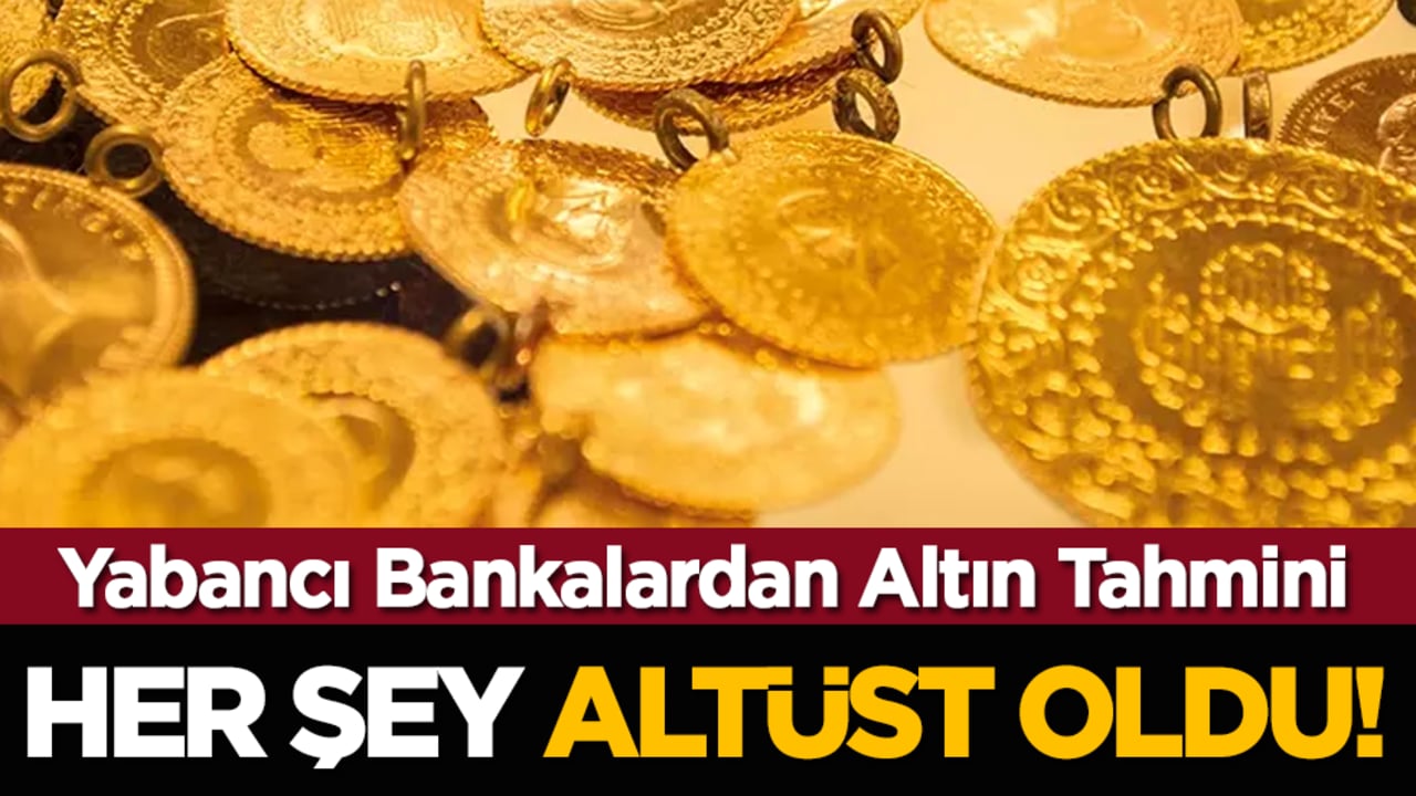 Yabancı Bankalardan Altın Tahmini: Her Şey Altüst Oldu!