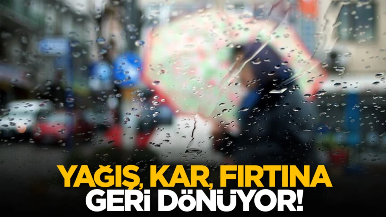 Yağış, kar, fırtına geri dönüyor!