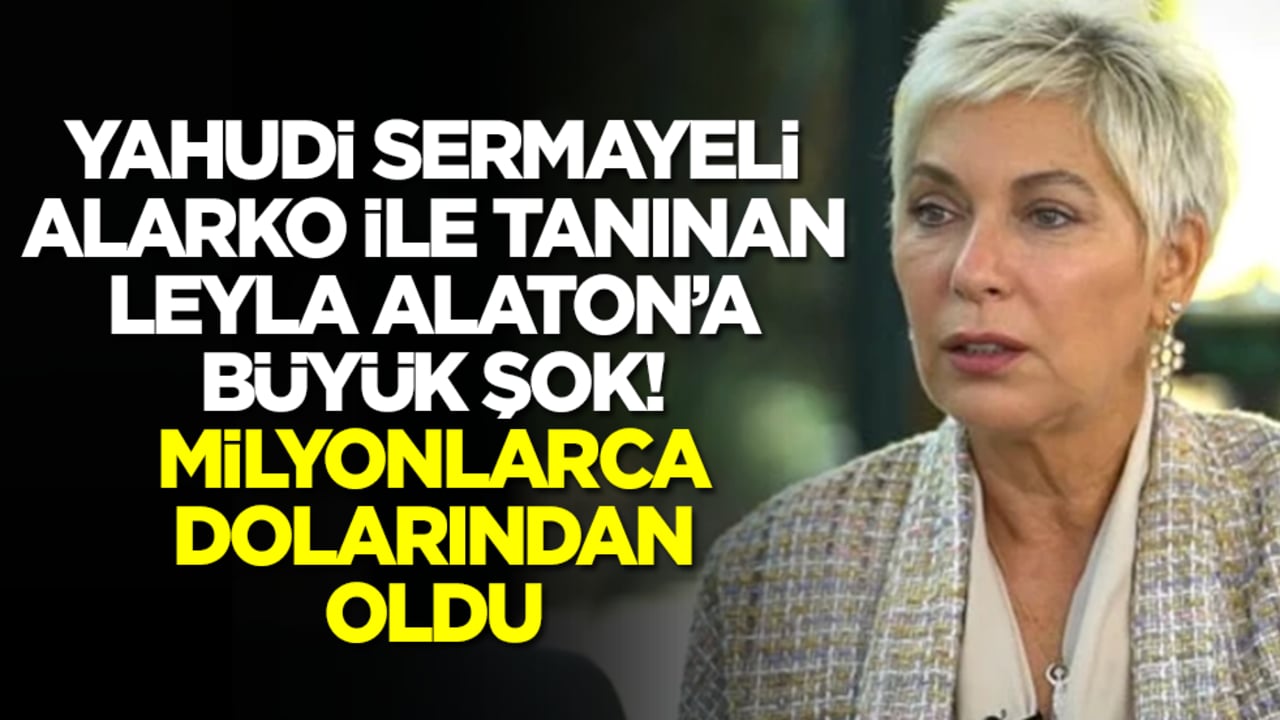 Yahudi sermayeli şirketle tanınan Leyla Alaton'a büyük şok! Milyonlarca dolar kaybetti