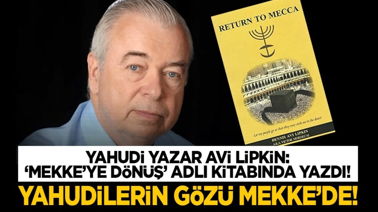 Yahudi yazar Avi Lipkin, "Mekke’ye Dönüş" adlı kitabında yazdı! Yahudilerin gözü Mekke’de!