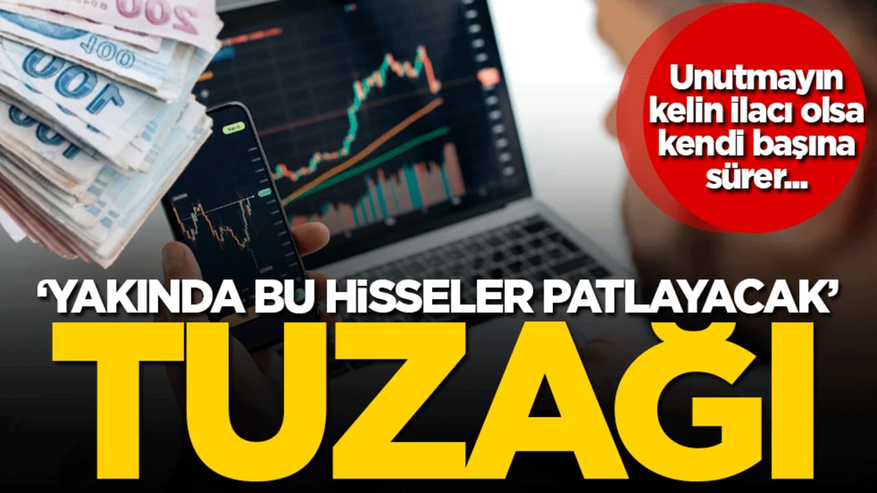 "Yakında bu hisseler patlayacak" tuzağına dikkat! Unutmayın kelin ilacı olsa kendi başına sürer