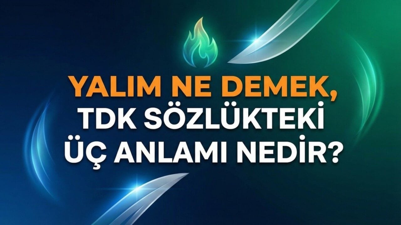 Yalım Ne Demek, TDK Sözlükteki Üç Anlamı Nedir?