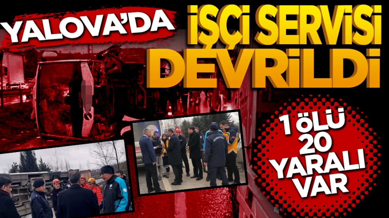 Yalova'da işçi servisi devrildi: 1 ölü, 20 yaralı