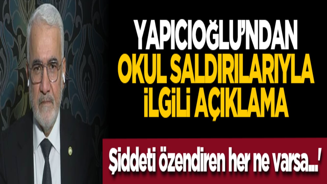 Yapıcıoğlu’ndan okul saldırılarıyla ilgili açıklama: 'Şiddeti özendiren her ne varsa...'